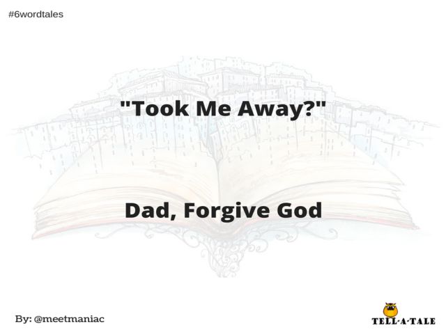 Took me away dad forgive god